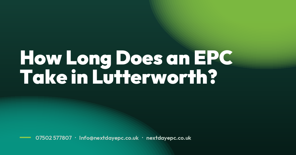 How Long Does an EPC Take in Lutterworth?