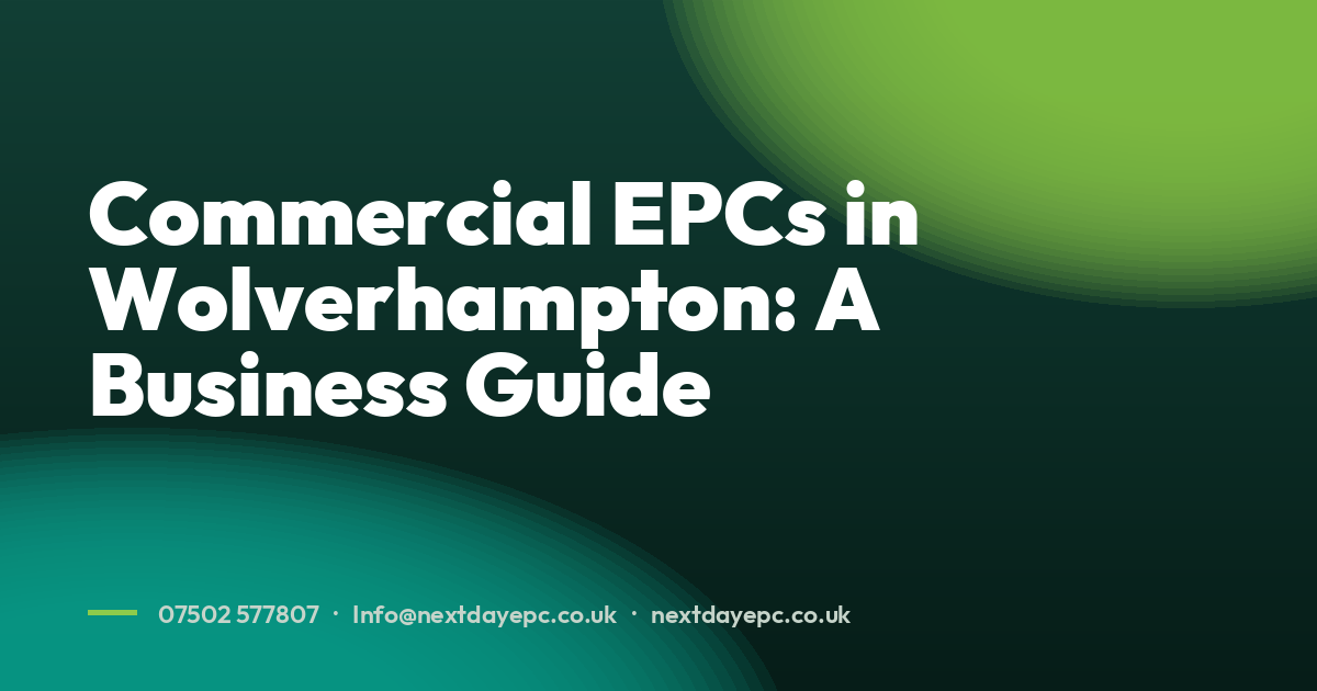 Commercial EPCs in Wolverhampton: A Business Guide