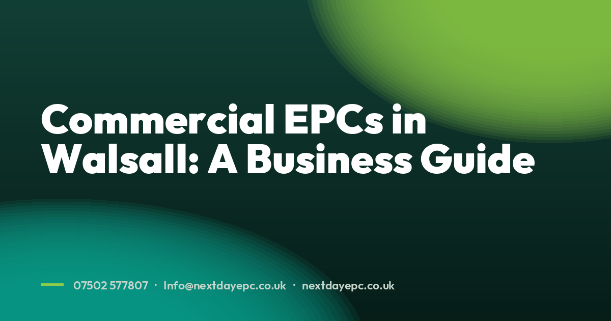 Commercial EPCs in Walsall: A Business Guide